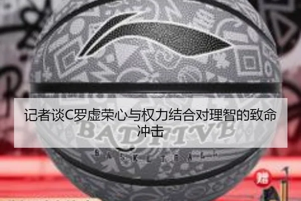记者谈C罗虚荣心与权力结合对理智的致命冲击